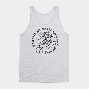 Wherever life plants you, bloom with grace Tank Top